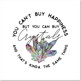 You can't buy happiness but you can buy crystals and that's kinda the same thing Posters and Art